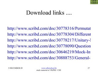 Download links .... http://www.scribd.com/doc/30778316/Permutations-and-Combinations http://www.scribd.com/doc/30778304/Differentiation-and-Integration http://www.scribd.com/doc/30778217/Unitary-Methods http://www.scribd.com/doc/30778090/Questions-on-Volume-and-Surface-Area-for-Aptitude-Tests http://www.scribd.com/doc/30646219/Mock-Interview-for-Banking http://www.scribd.com/doc/30888753/General-Knowledge-and-Current-Affairs 