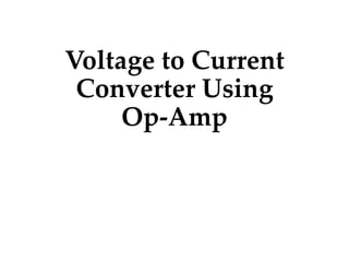 Voltage to Current
Converter Using
Op-Amp
 
