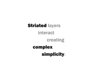 Striated layers
interact
creating
complex
simplicity.