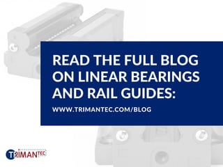 READ THE FULL BLOG
ON LINEAR BEARINGS
AND RAIL GUIDES:
WWW.TRIMANTEC.COM/BLOG
 