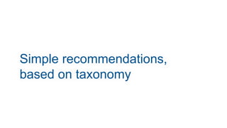 Simple recommendations,
based on taxonomy
 