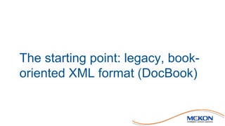 The starting point: legacy, book-
oriented XML format (DocBook)
 