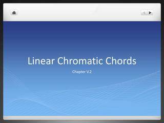 Linear Chromatic Chords
         Chapter V.2
 