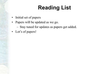 Reading List
• Initial set of papers
• Papers will be updated as we go.
– Stay tuned for updates as papers get added.
• Lot’s of papers!
 