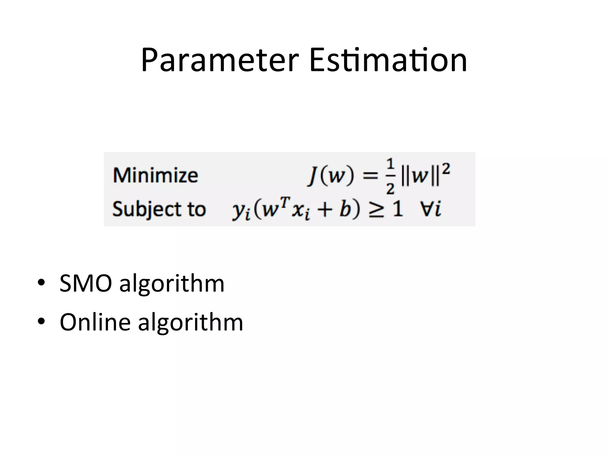 Parameter	
  Es'ma'on



	
  
•  SMO	
  algorithm	
  
•  Online	
  algorithm
 