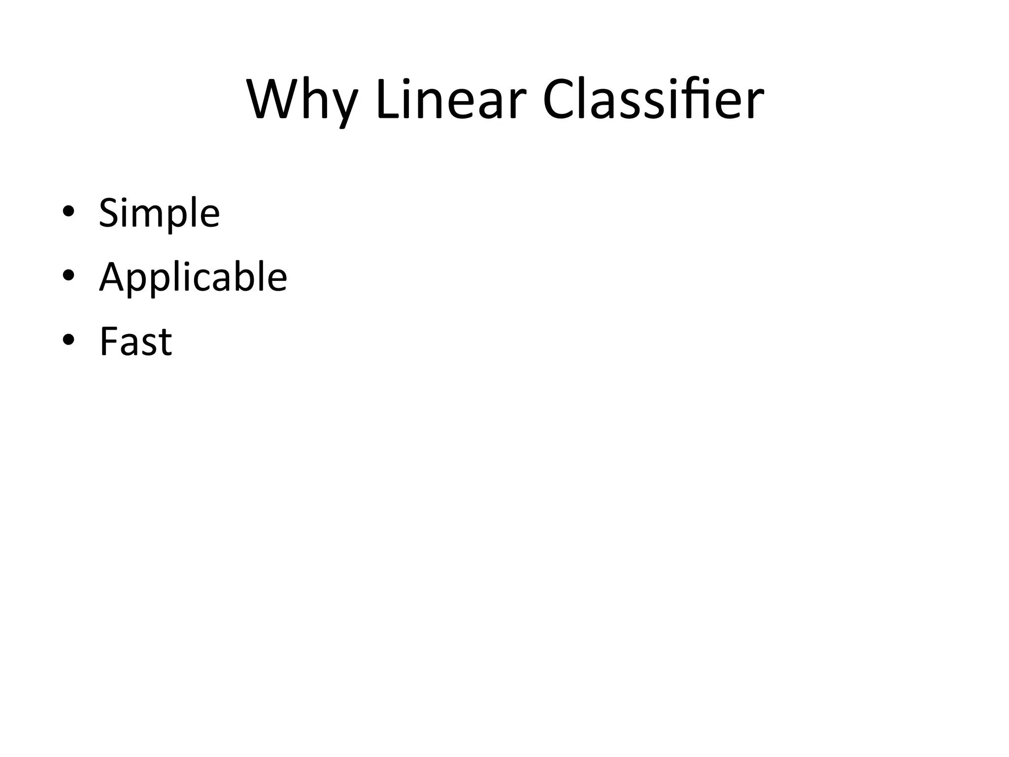 Why	
  Linear	
  Classiﬁer
•  Simple	
  
•  Applicable	
  
•  Fast
 