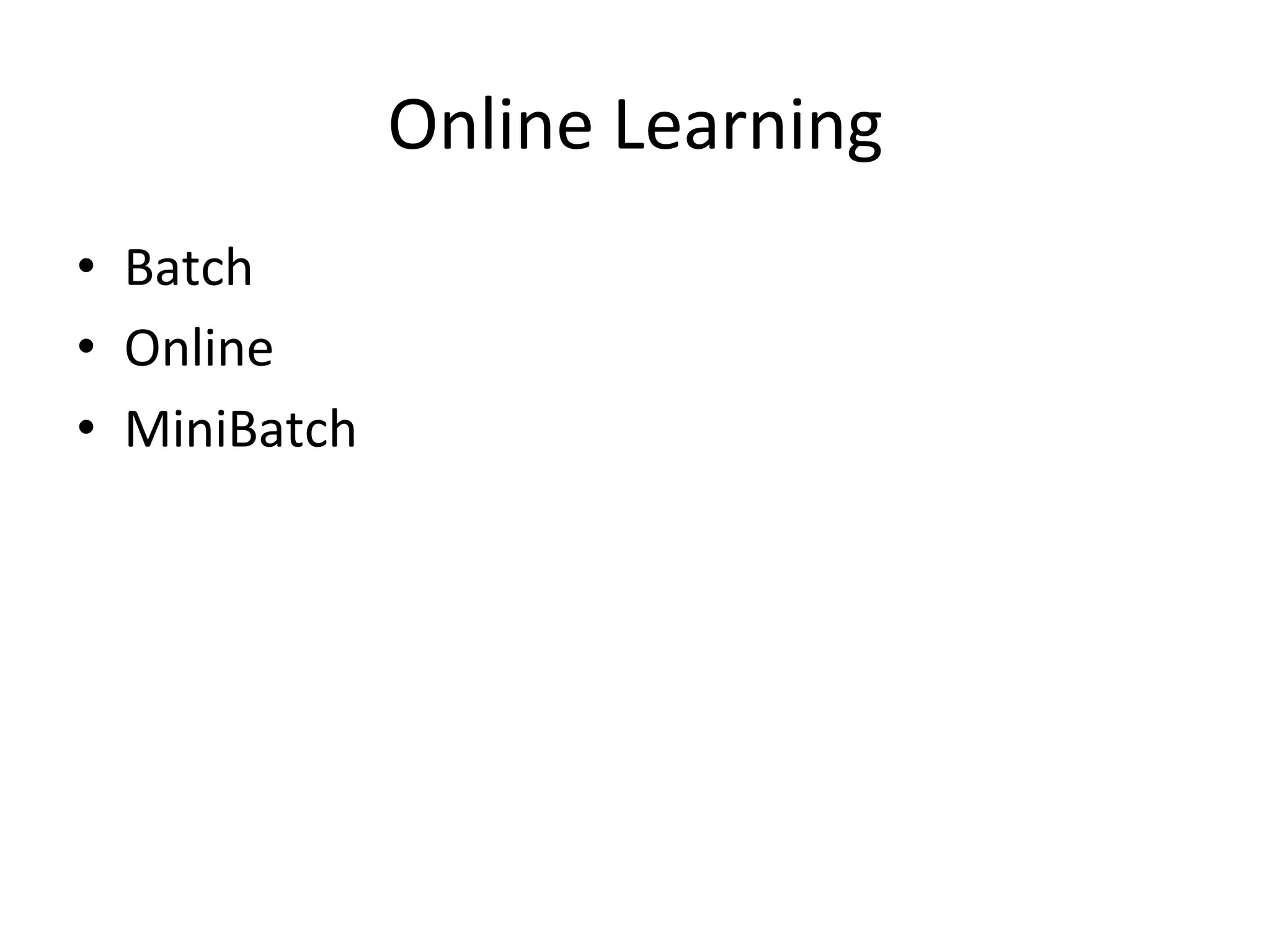 Online	
  Learning
•  Batch	
  
•  Online	
  
•  MiniBatch
 