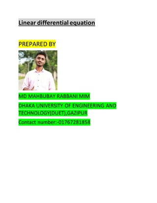 Linear differential equation
PREPARED BY
MD MAHBUBAY RABBANI MIM
DHAKA UNIVERSITY OF ENGINEERING AND
TECHNOLOGY(DUET),GAZIPUR
Contact number:-01767281858
 