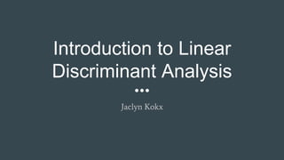 Introduction to Linear
Discriminant Analysis
Jaclyn Kokx
 