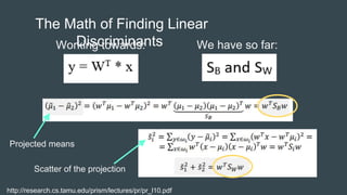 The Math of Finding Linear
Discriminants
http://research.cs.tamu.edu/prism/lectures/pr/pr_l10.pdf
Working towards: We have...
