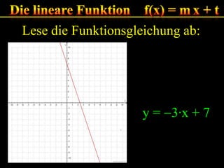 Lese die Funktionsgleichung ab:

y = 3·x + 7

 