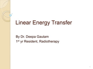 Linear Energy Transfer
By Dr. Deepa Gautam
1st yr Resident, Radiotherapy

1

 