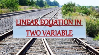 LINEAR EQUATION IN
TWO VARIABLE
 