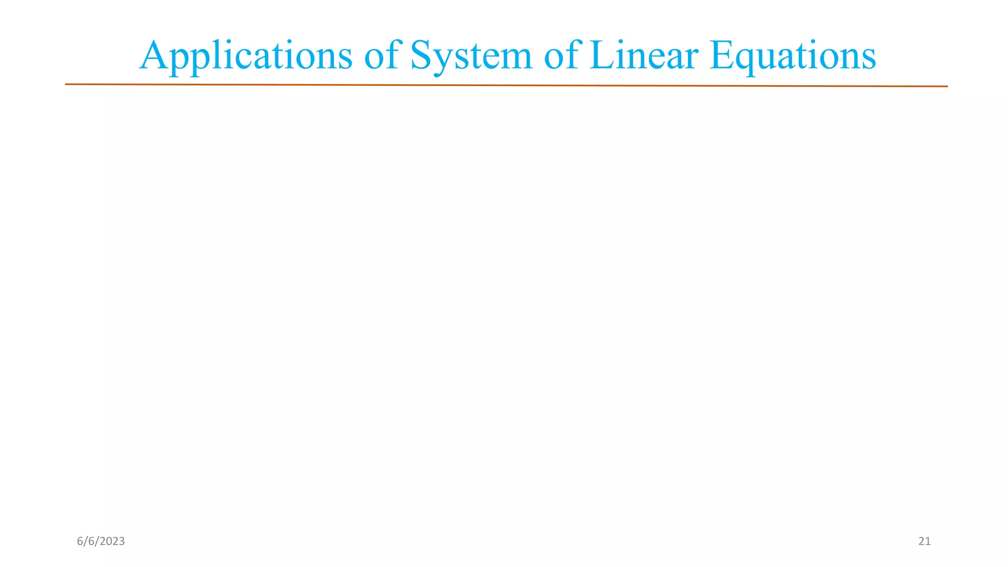 Applications of System of Linear Equations
6/6/2023 21
 