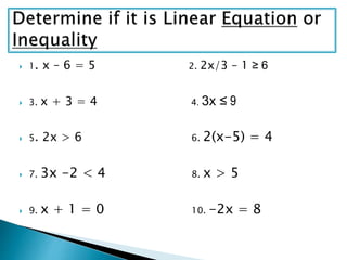  1. x – 6 = 5 2. 2x/3 – 1 ≥ 6
 3. x + 3 = 4 4. 3x ≤ 9
 5. 2x > 6 6. 2(x-5) = 4
 7. 3x -2 < 4 8. x > 5
 9. x + 1 = 0 10. -2x = 8
 