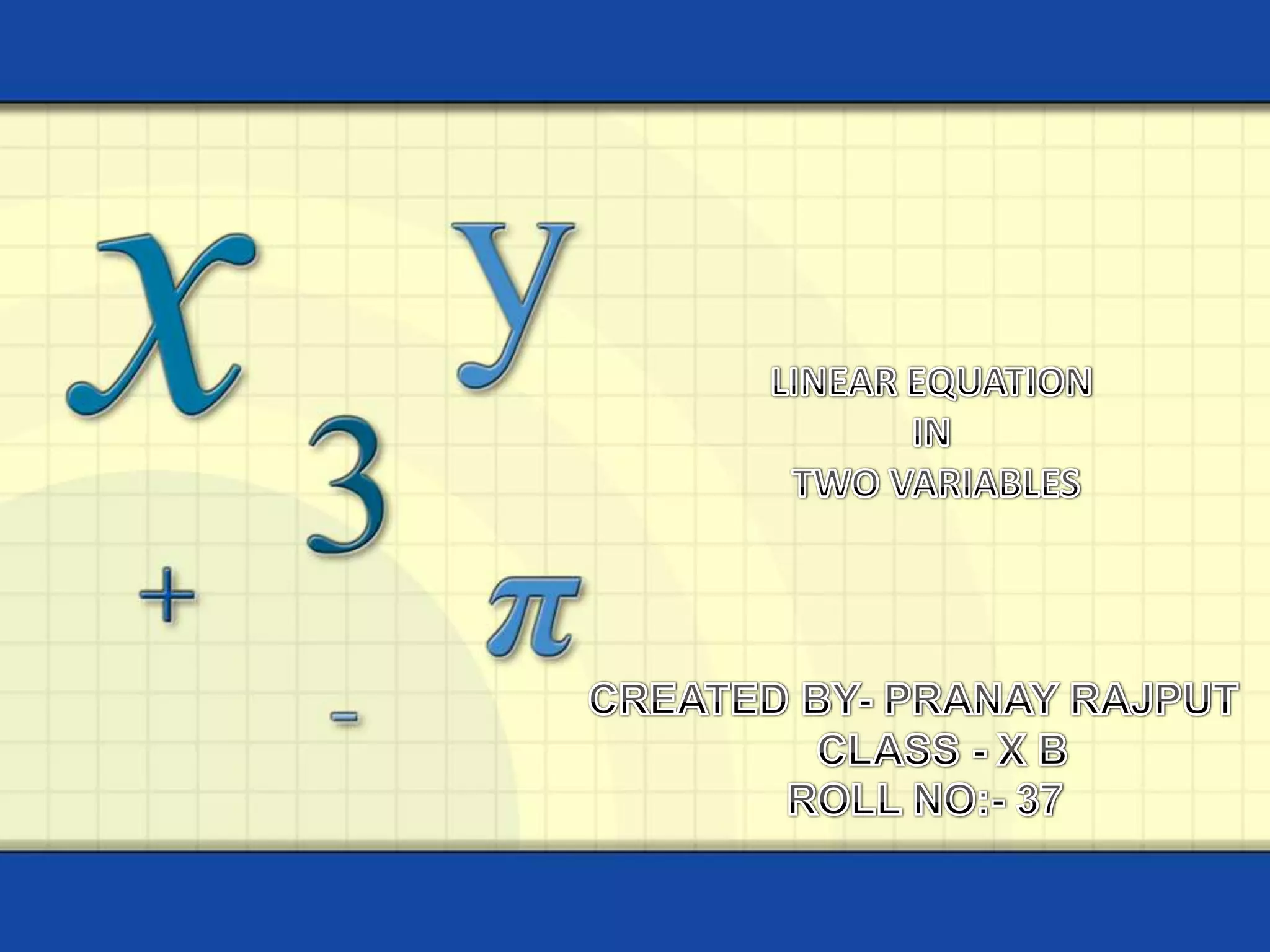    Linear Equation in Two VariablesLINEAR EQUATION IN TWO VARIABLESCREATED BY- PRANAY RAJPUT     CLASS - X B  ROLL NO:- 37