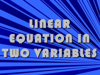 LINEARLINEAR
EQUATION INEQUATION IN
TWO VARIABLESTWO VARIABLES
 