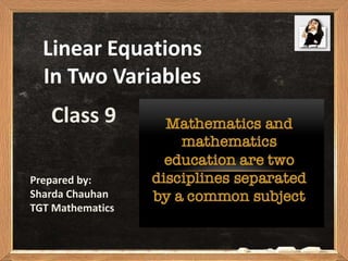 Linear Equations
In Two Variables
Class 9
Prepared by:
Sharda Chauhan
TGT Mathematics
 