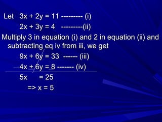 Let 3x + 2y = 11 --------- (i)Let 3x + 2y = 11 --------- (i)
2x + 3y = 4 ---------(ii)2x + 3y = 4 ---------(ii)
Multiply 3...