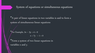 System of equations or simultaneous equations
*A pair of linear equations in two variables is said to form a
system of sim...
