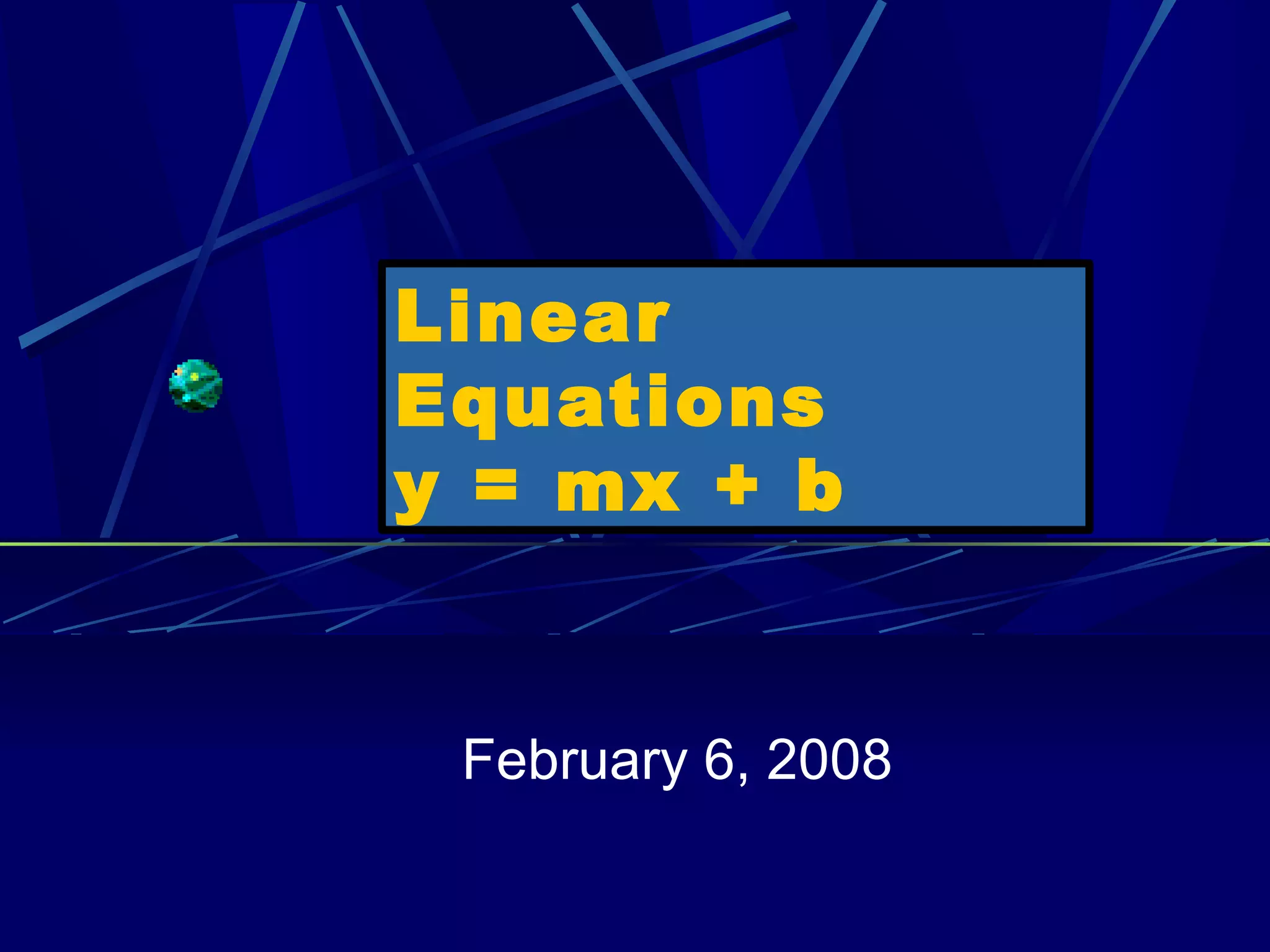 February 6, 2008 Linear Equations y = mx + b