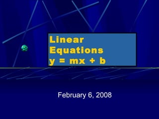 February 6, 2008 Linear Equations y = mx + b 