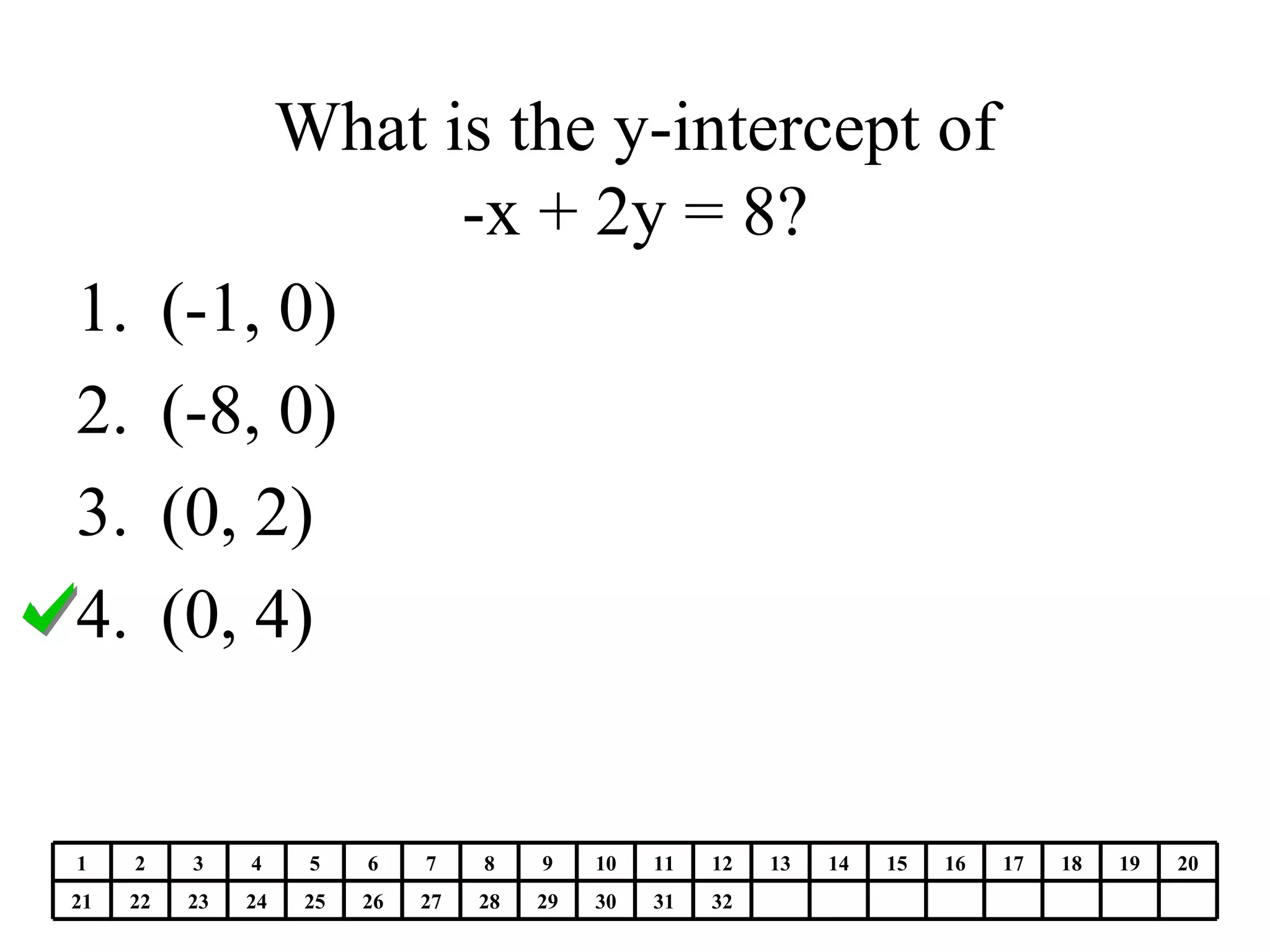What is the y-intercept of -x + 2y = 8? (-1, 0) (-8, 0) (0, 2) (0, 4) 1 2 3 4 5 6 7 8 9 10 11 12 13 14 15 16 17 18 19 20 21 22 23 24 25 26 27 28 29 30 31 32 