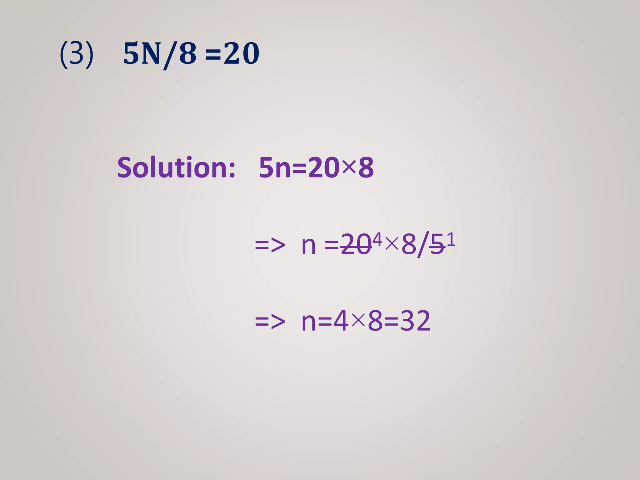 (3) 5N/8 =20
Solution: 5n=20×8
=> n =204×8/51
=> n=4×8=32
 