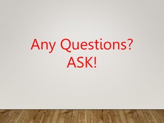 Any Questions?
ASK!
 