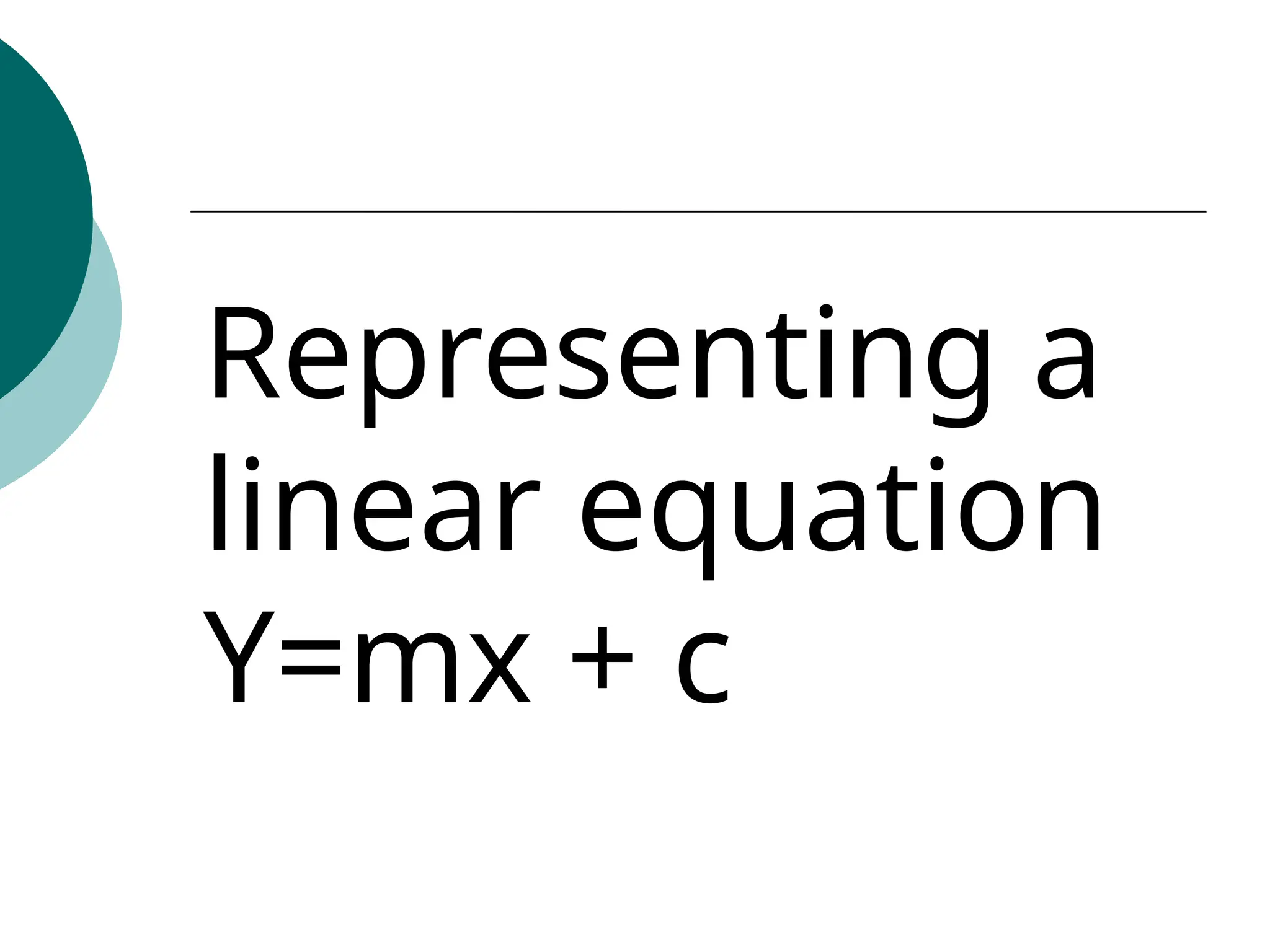 Representing a
linear equation
Y=mx + c
 