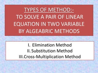 • Make one variable equal in both the equations
and then either add or subtract the equations
to eliminate the variable.
•...