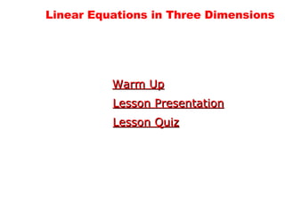 Linear Equations in Three Dimensions Warm Up Lesson Presentation Lesson Quiz 