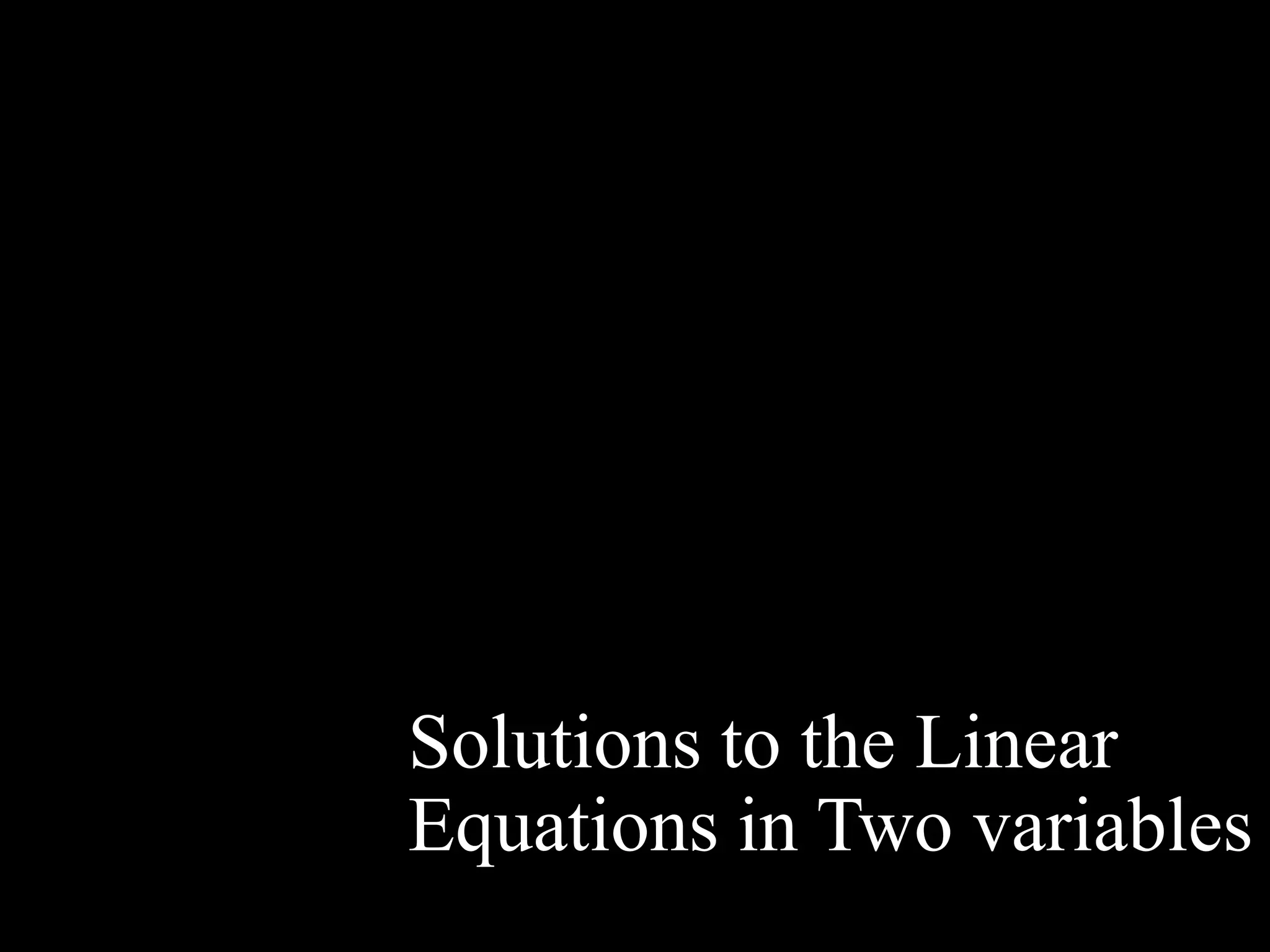 Solutions to the Linear
Equations in Two variables
 