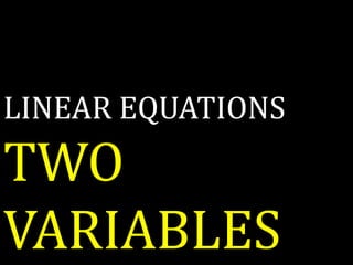 LINEAR EQUATIONS
TWO
VARIABLES
 