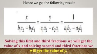 Hence we get the following result:
Solving this first and third fractions we will get the
value of x and solving second and third fractions we
will get the value of y.
 