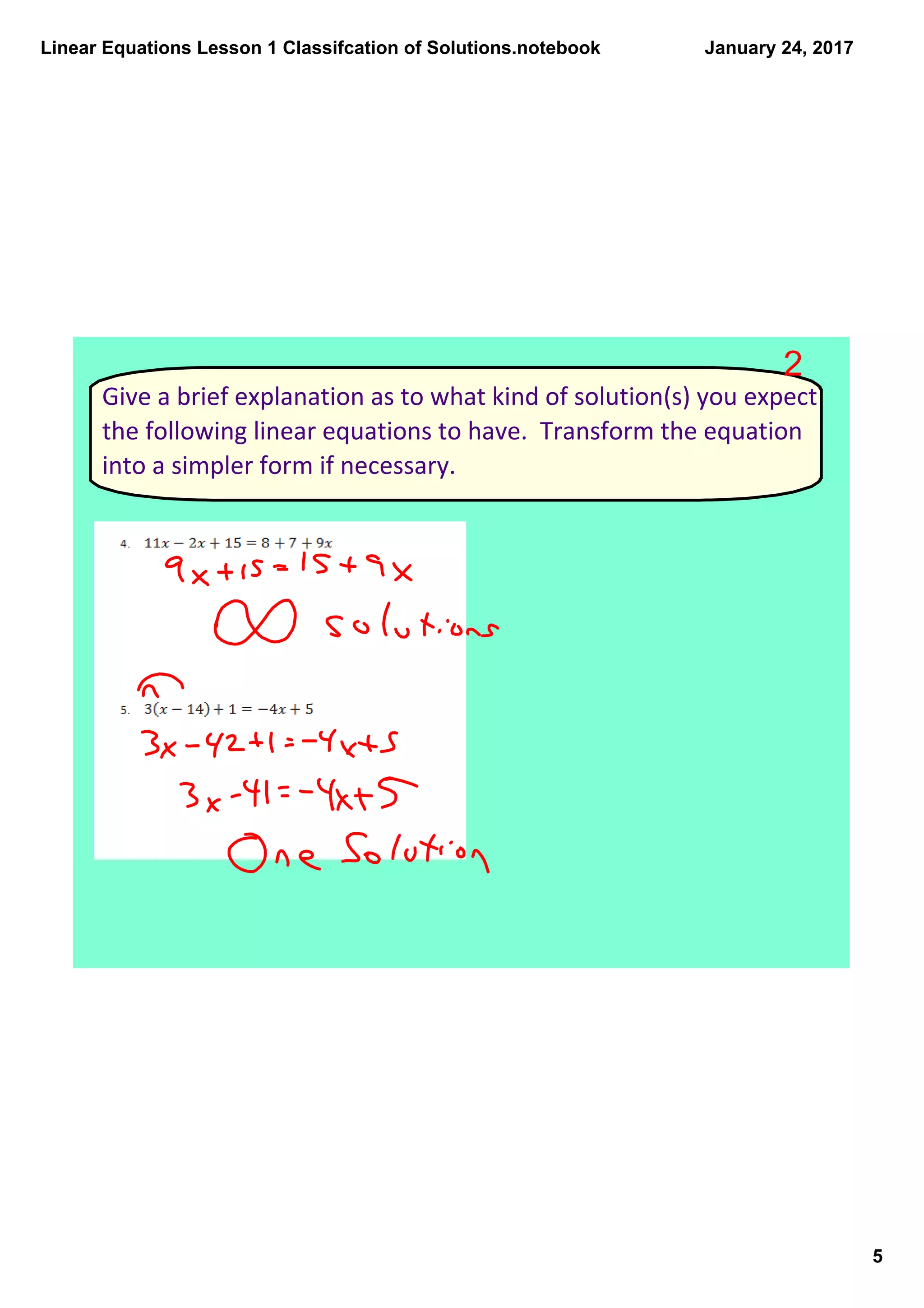 Linear Equations Lesson 1 Classifcation of Solutions.notebook
5
January 24, 2017
Give a brief explanation as to what kind of solution(s) you expect
the following linear equations to have. Transform the equation
into a simpler form if necessary.
2