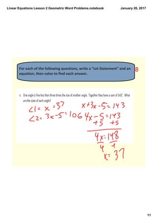 Linear Equations Lesson 2 Geometric Word Problems.notebook
11
January 26, 2017
For each of the following questions, write a “Let Statement” and an 
equation, then solve to find each answer. 
8
 
