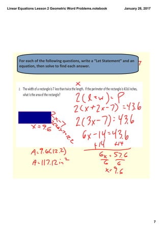 Linear Equations Lesson 2 Geometric Word Problems.notebook
7
January 26, 2017
For each of the following questions, write a “Let Statement” and an 
equation, then solve to find each answer.  7
 
