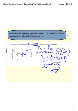 Linear Equations Lesson 2 Geometric Word Problems.notebook
8
January 26, 2017
For each of the following questions, write a “Let Statement” and an 
equation, then solve to find each answer.  7
 