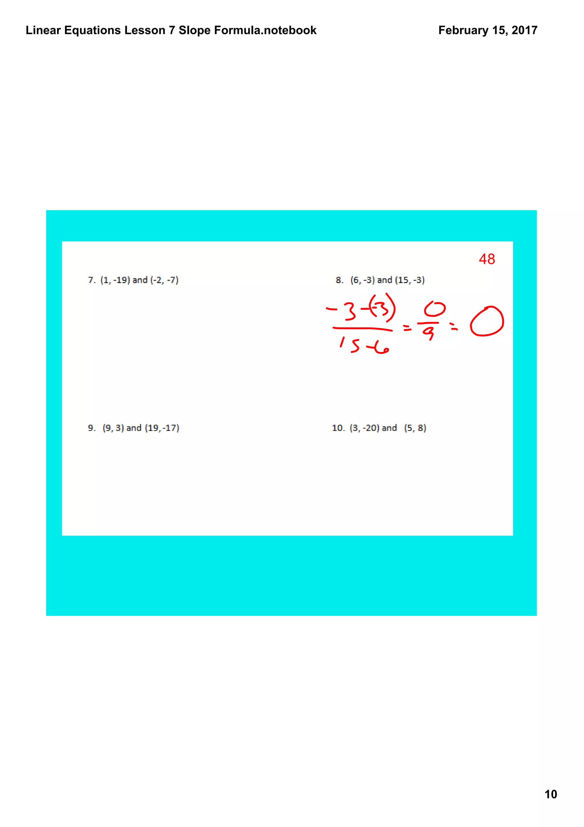 Linear Equations Lesson 7 Slope Formula.notebook
10
February 15, 2017
48
 