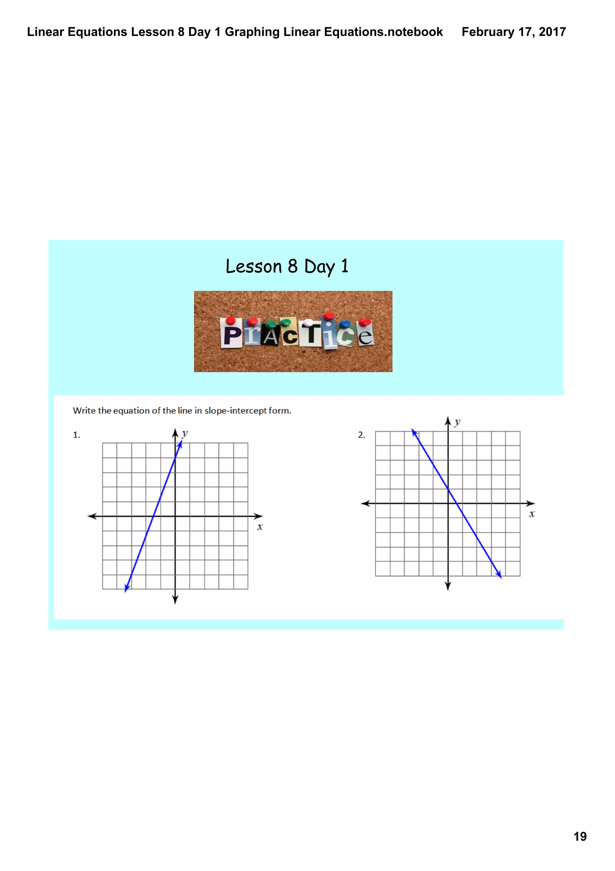 Linear Equations Lesson 8 Day 1 Graphing Linear Equations.notebook
19
February 17, 2017
Lesson 8 Day 1
 