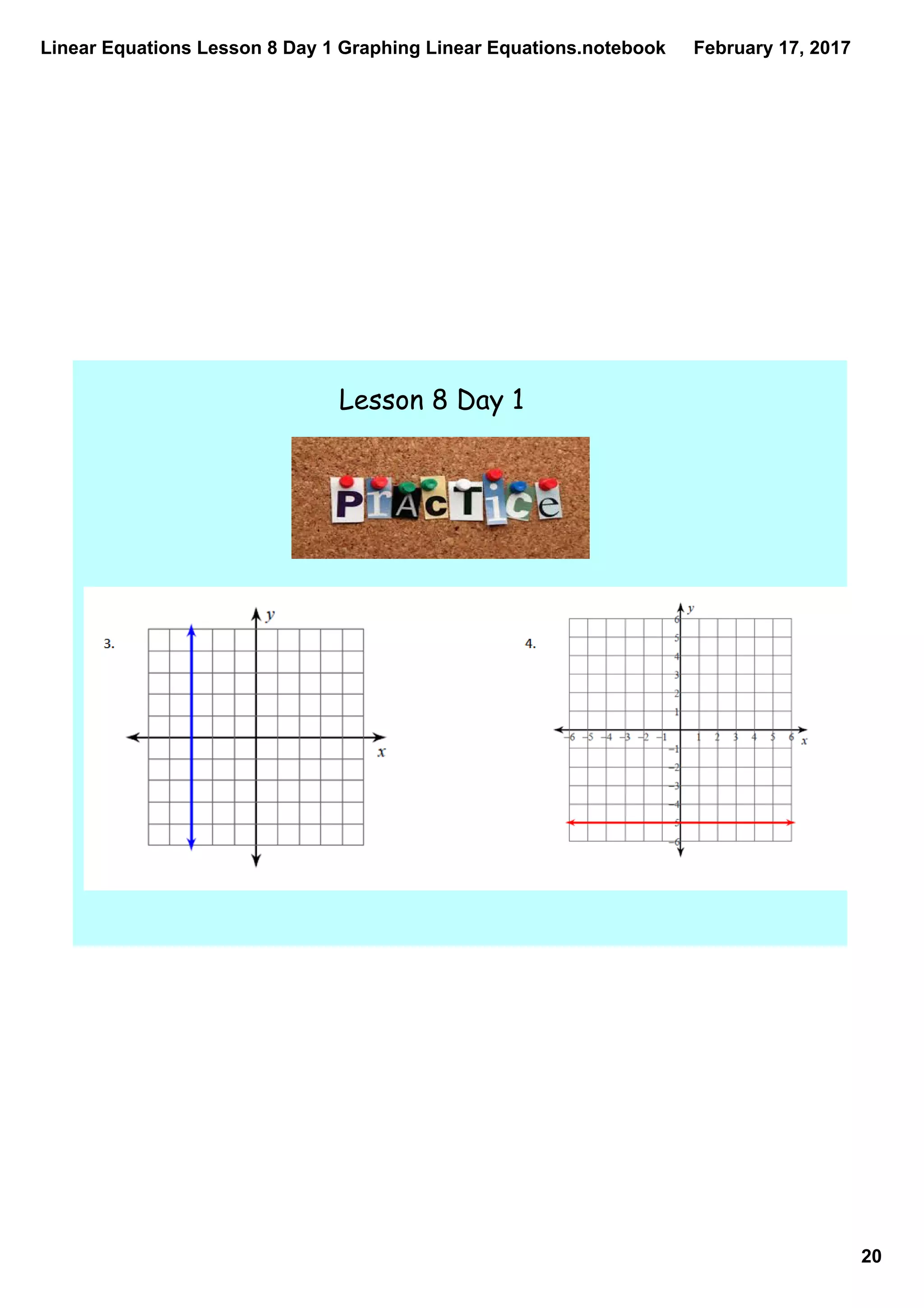 Linear Equations Lesson 8 Day 1 Graphing Linear Equations.notebook
20
February 17, 2017
Lesson 8 Day 1
 