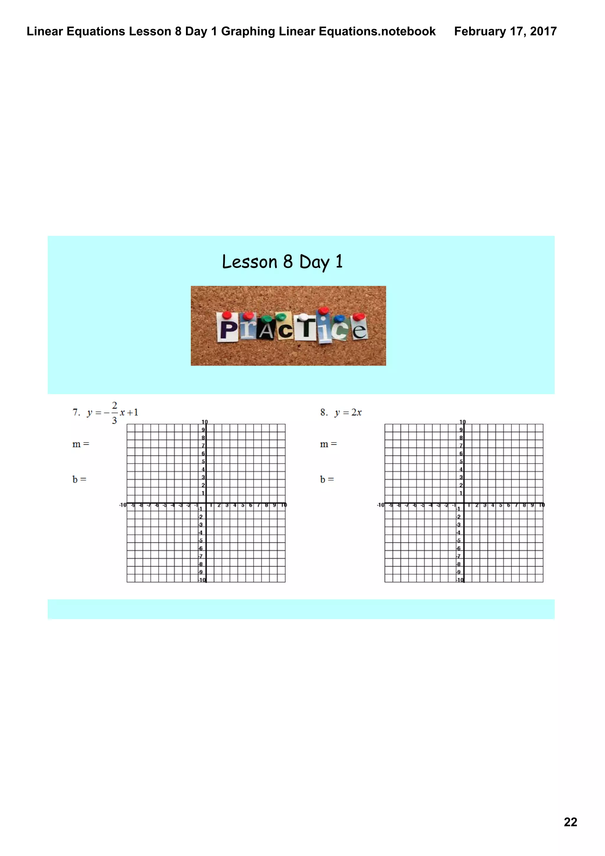 Linear Equations Lesson 8 Day 1 Graphing Linear Equations.notebook
22
February 17, 2017
Lesson 8 Day 1
 