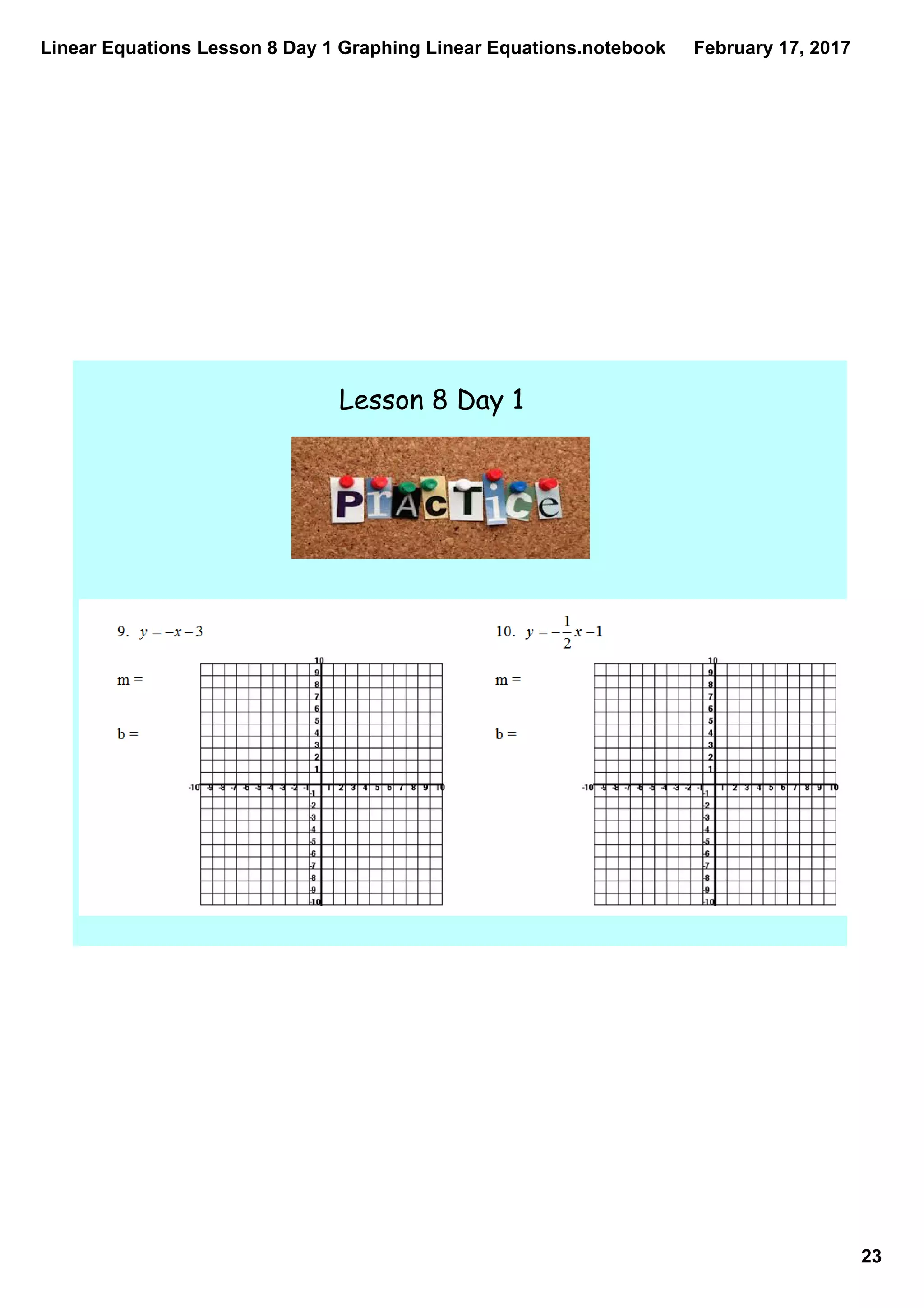 Linear Equations Lesson 8 Day 1 Graphing Linear Equations.notebook
23
February 17, 2017
Lesson 8 Day 1
 