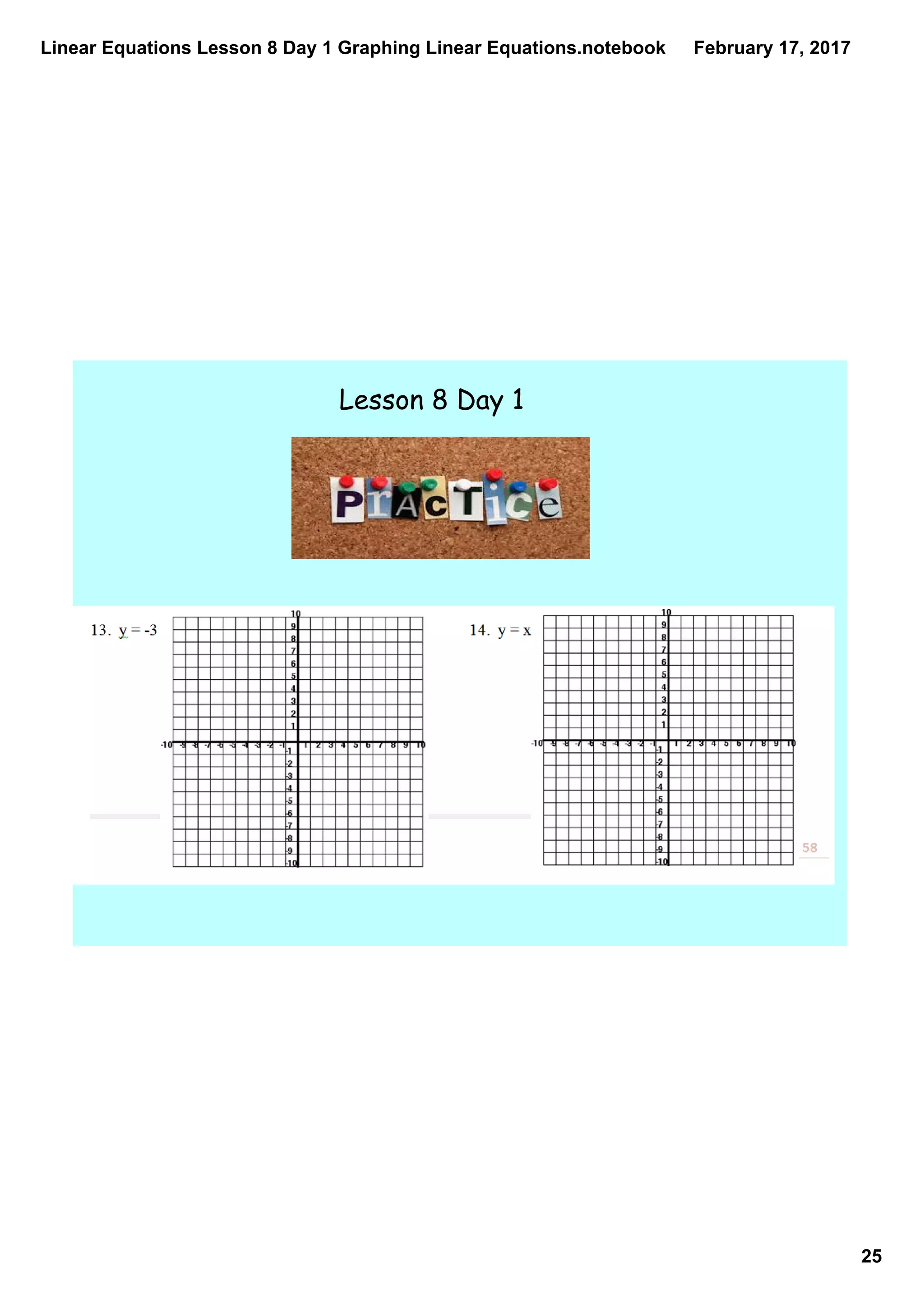 Linear Equations Lesson 8 Day 1 Graphing Linear Equations.notebook
25
February 17, 2017
Lesson 8 Day 1
 