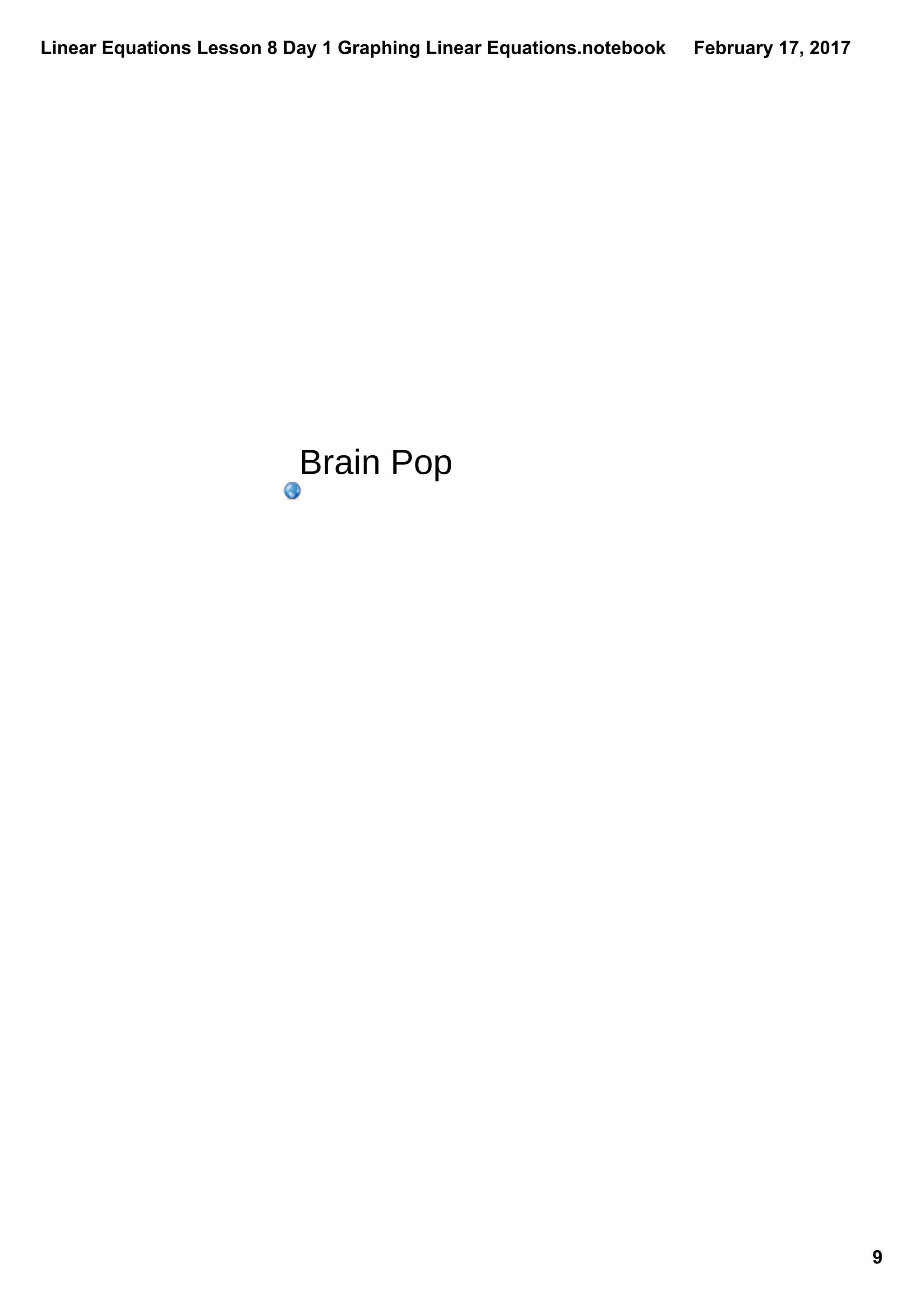 Linear Equations Lesson 8 Day 1 Graphing Linear Equations.notebook
9
February 17, 2017
Brain Pop
 