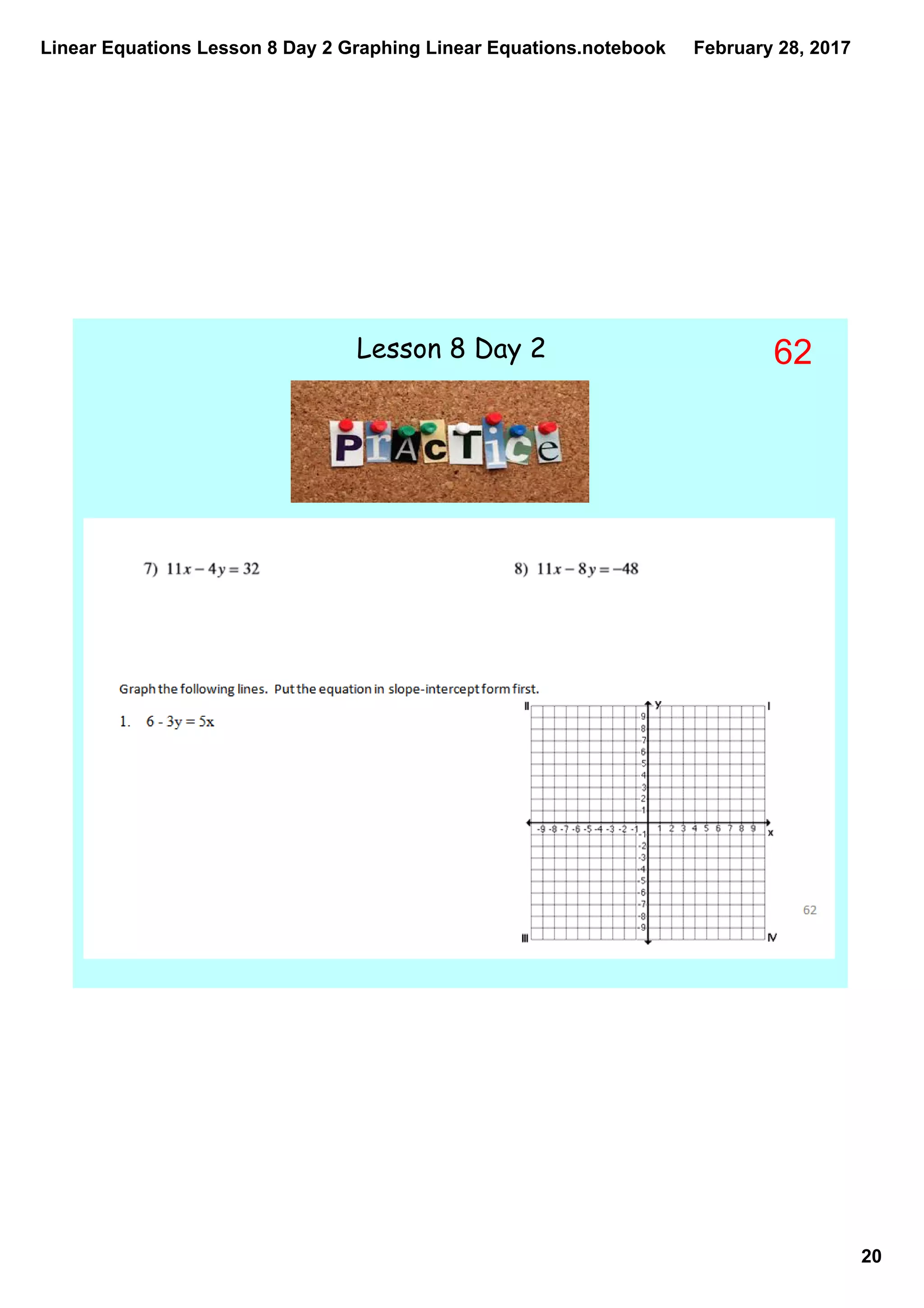 Linear Equations Lesson 8 Day 2 Graphing Linear Equations.notebook
20
February 28, 2017
Lesson 8 Day 2 62
 