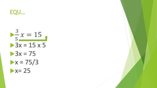 EQU…

3
5
𝑥 = 15
3x = 15 x 5
3x = 75
x = 75/3
x= 25
 