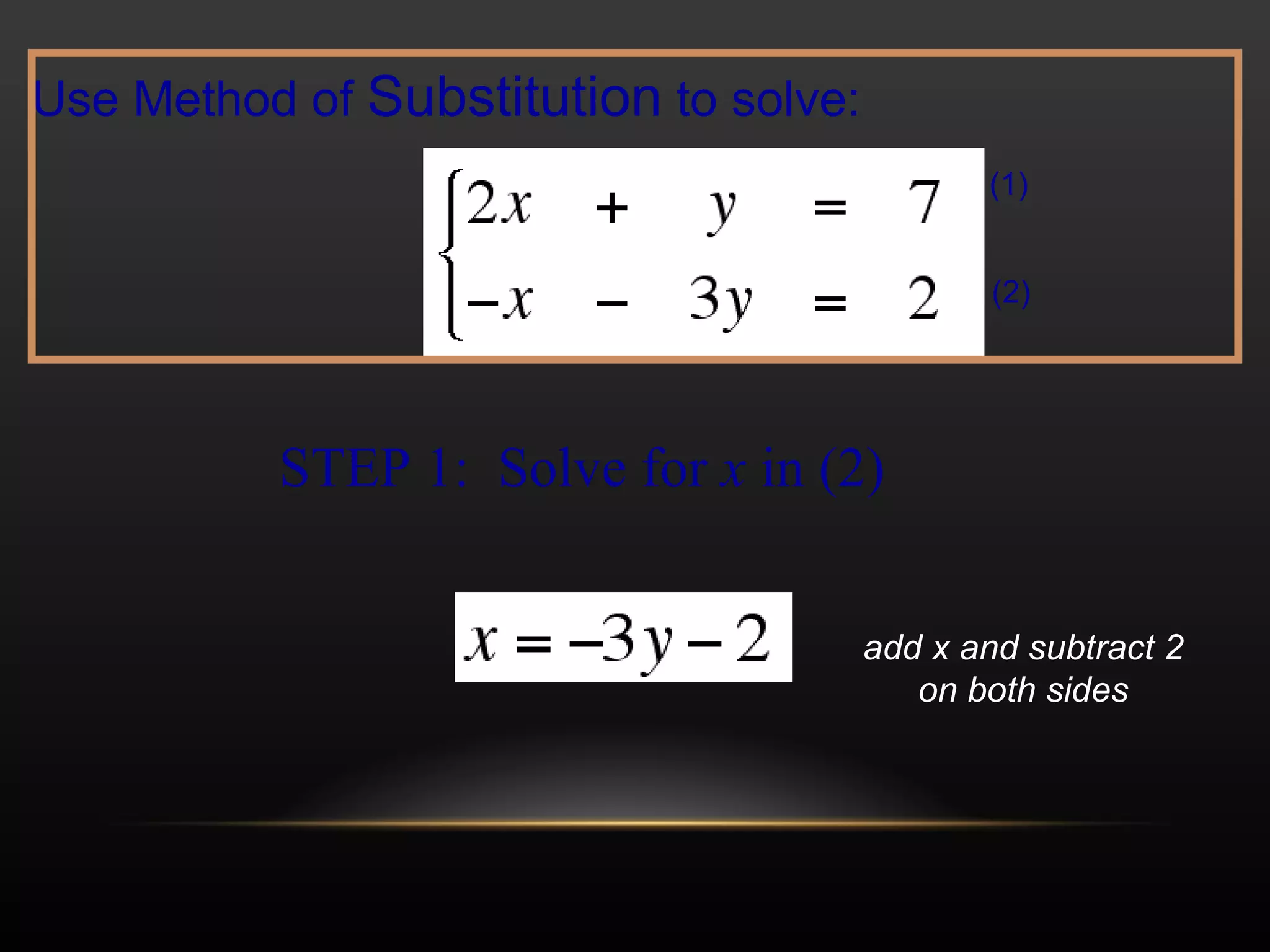 STEP 1:  Solve for  x  in (2) Use Method of  Substitution  to solve:  (1) (2) add x and subtract 2 on both sides 