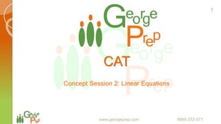 CAT
Concept Session 2: Linear Equations
www.georgeprep.com 9985-372-371
1
 